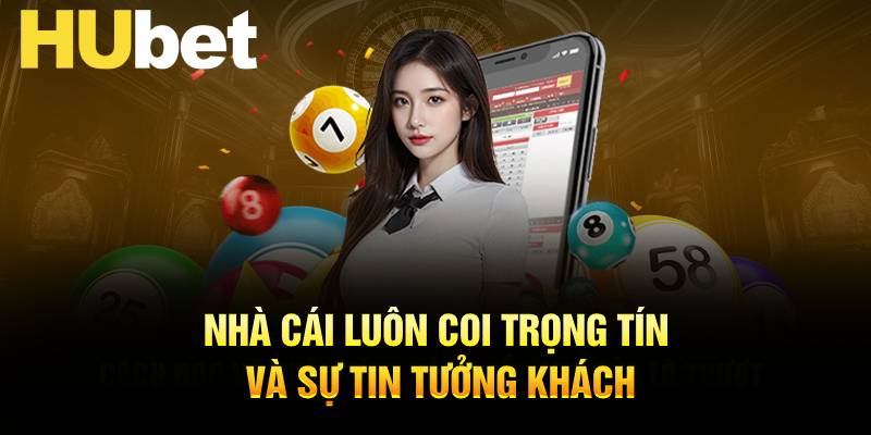 Nhà cái luôn coi trọng tín và sự tin tưởng khách